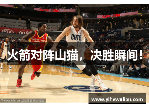 火箭对阵山猫，决胜瞬间！