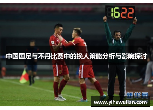中国国足与不丹比赛中的换人策略分析与影响探讨
